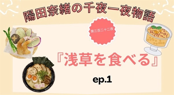 陽田奈緒の千夜一夜物語　第三百二十二夜　『浅草を食べる』 ep.1