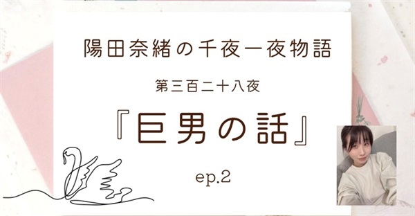 陽田奈緒の千夜一夜物語　第三百二十八夜　『巨男の話』 ep.２