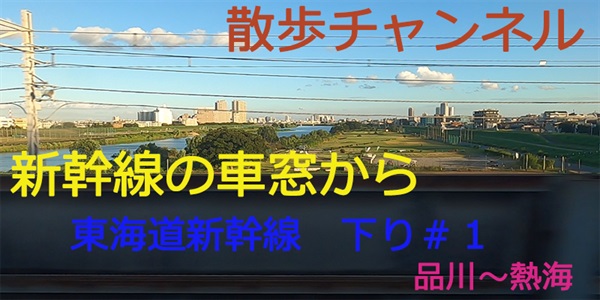 散歩チャンネル-新幹線の車窓から　東京-静岡下り　＃１