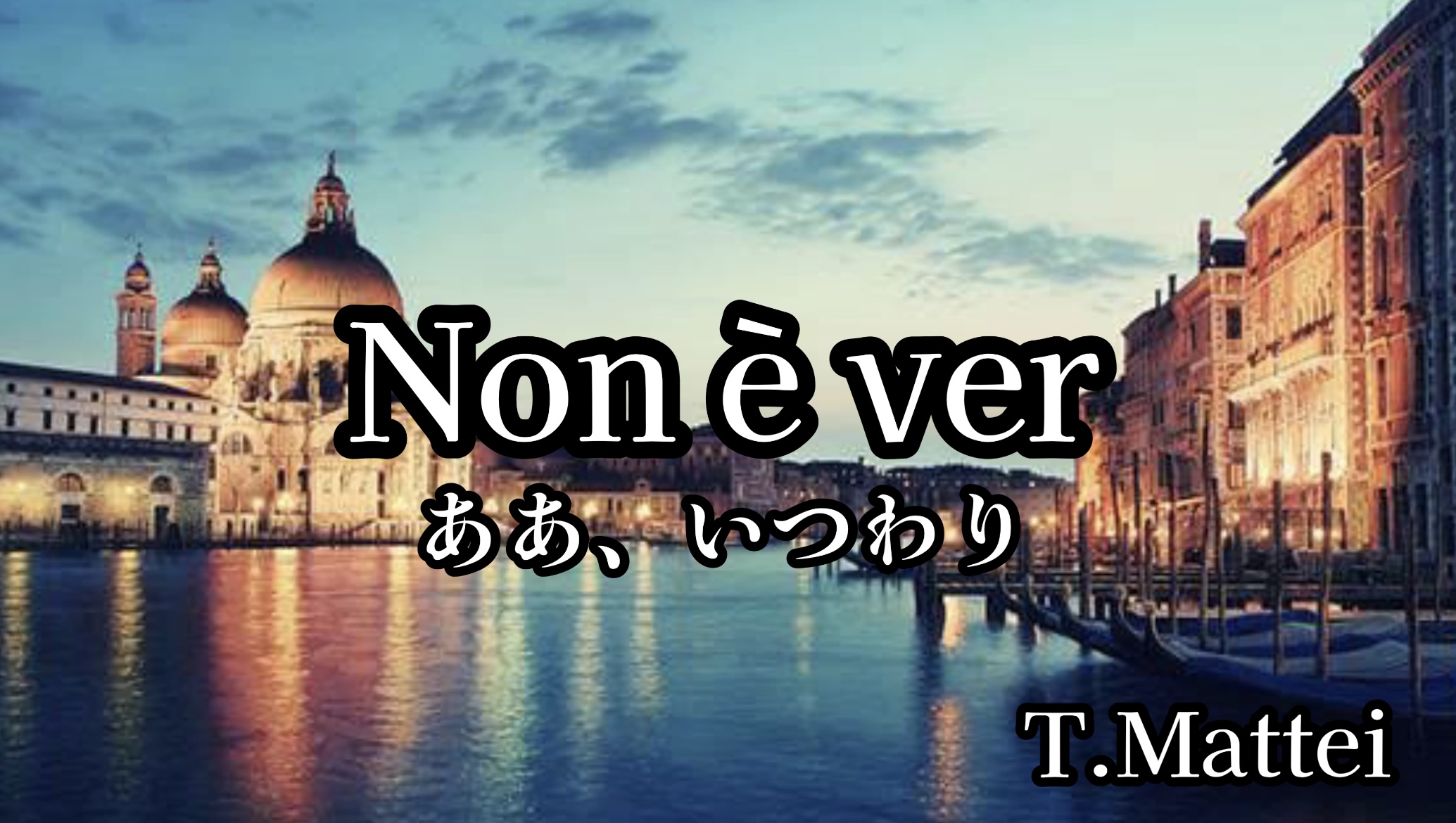 ああ、いつわり　　T.Mattei