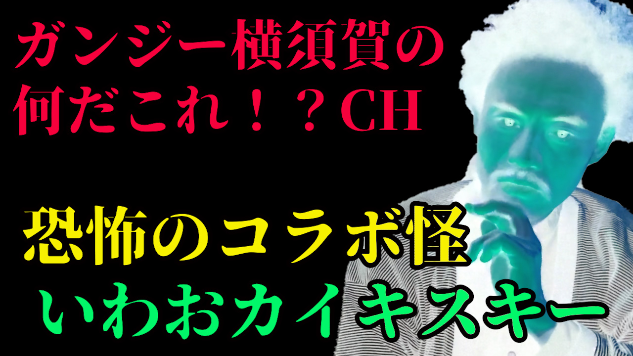 恐怖のコラボ怪　いわおカイキスキー