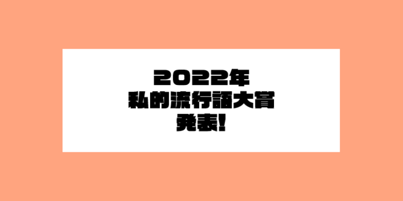 2022年私的流行語大賞発表!