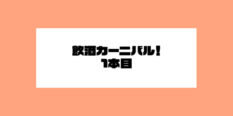 飲酒カーニバル!1本目