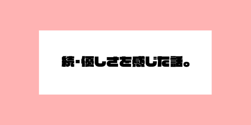 優しさを感じた話。