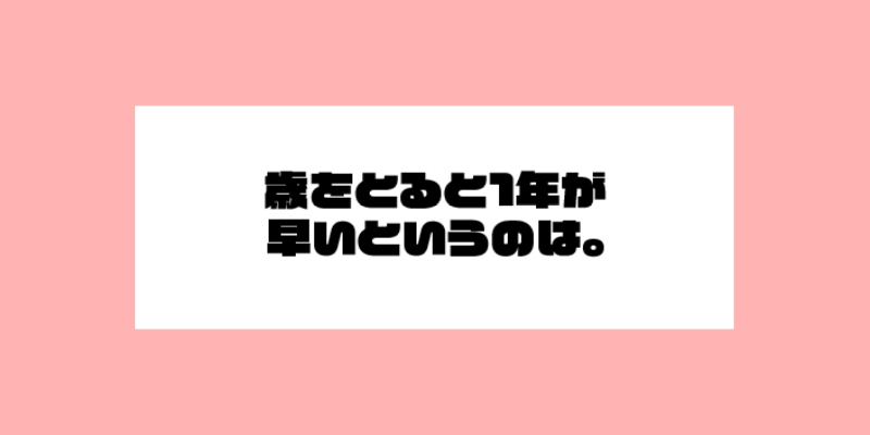 歳をとると1年が早いというのは。