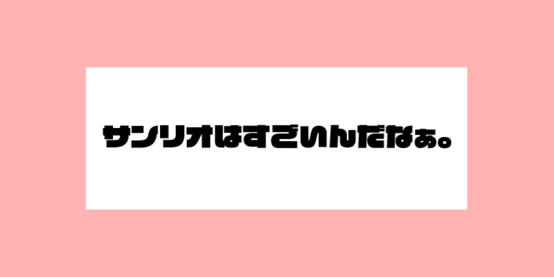 サンリオはすごいんだなぁ。