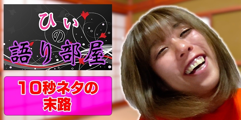 １０秒ネタの末路