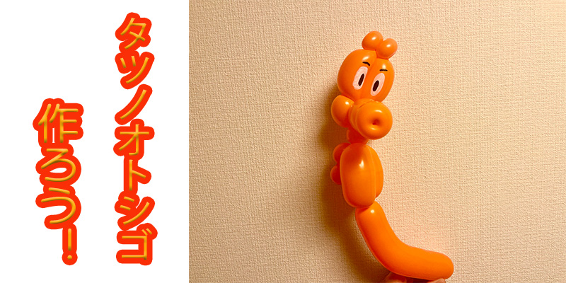 【バルーン教室】タツノオトシゴを作ろう！