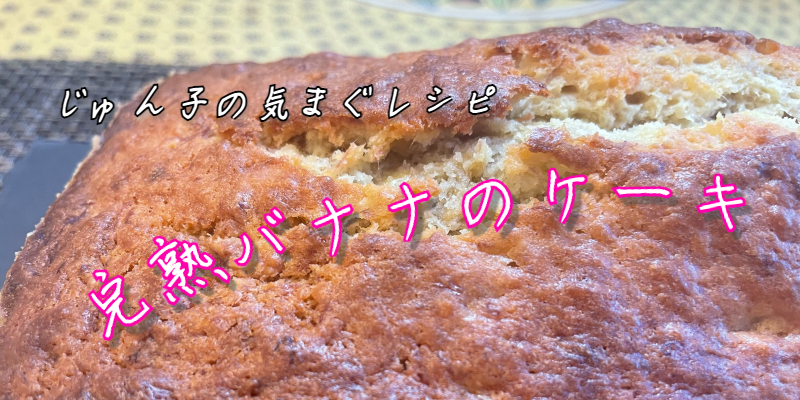 じゅん子の気まぐレシピ♯22　完熟バナナケーキ