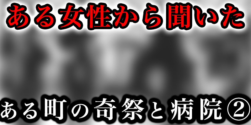 とある女性から聞いたある町の「奇祭」と「極秘病院」②