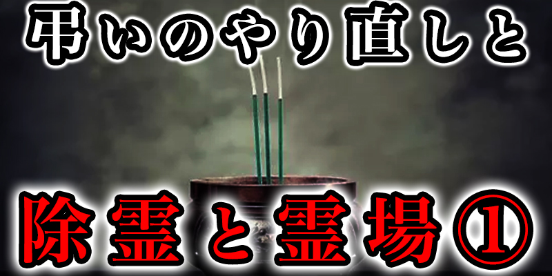 「弔いのやり直し」と「除霊」と「霊か?集まりやすい場所」①