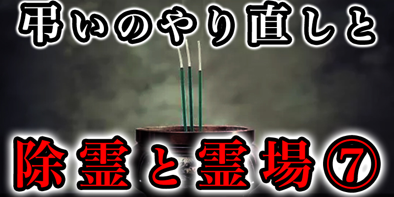「弔いのやり直し」と「除霊」と「霊か?集まりやすい場所」⑦