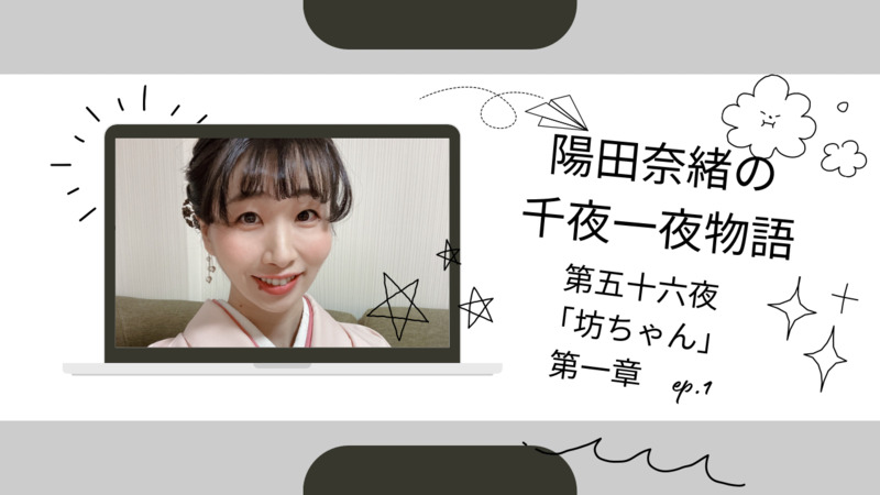 陽田奈緒の千夜一夜物語　第五十六夜　「坊ちゃん」 第一章　ep.1