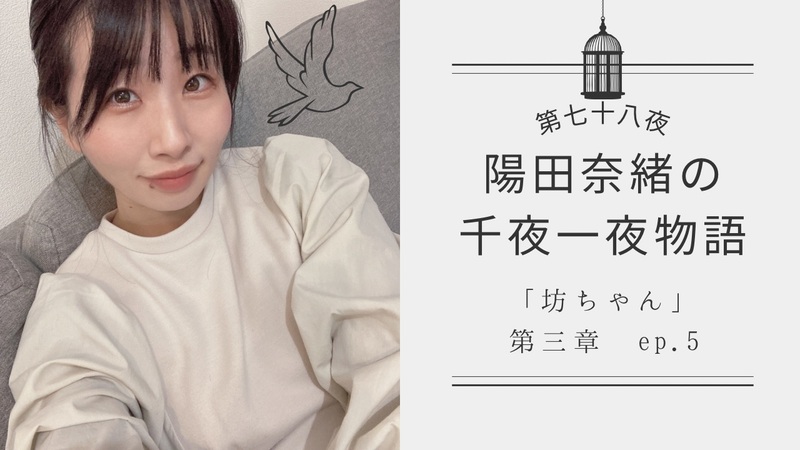 陽田奈緒の千夜一夜物語　第七十八夜　「坊ちゃん」 第三章 ep.5