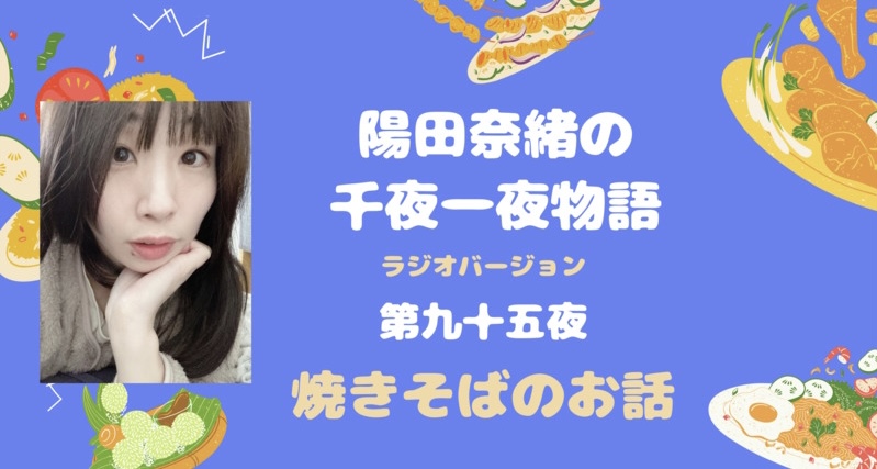 陽田奈緒の千夜一夜物語　ラジオバージョン　第九十五夜　「焼きそばのお話」