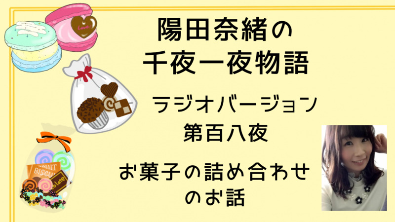 陽田奈緒の千夜一夜物語　ラジオバージョン　第百八夜　「お菓子の詰め合わせのお話」