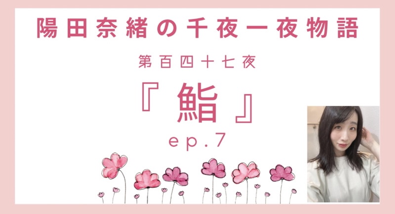 陽田奈緒の千夜一夜物語　第百四十七夜　『鮨』ep.7