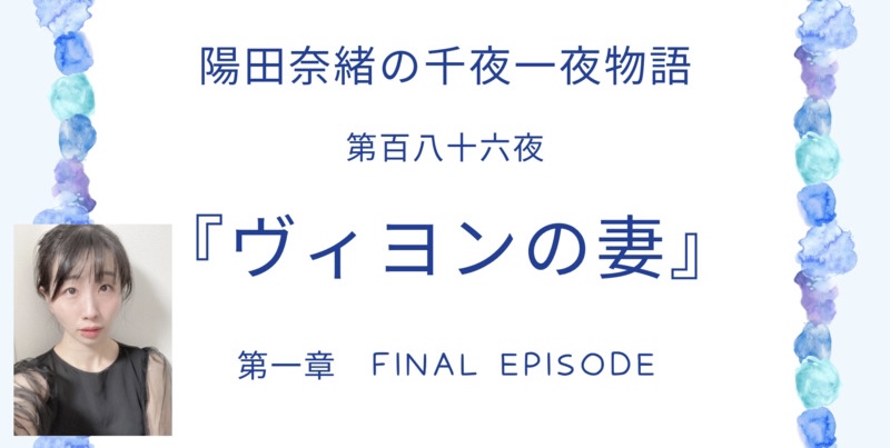 陽田奈緒の千夜一夜物語　第百八十六夜 『ヴィヨンの妻』第一章 final episode