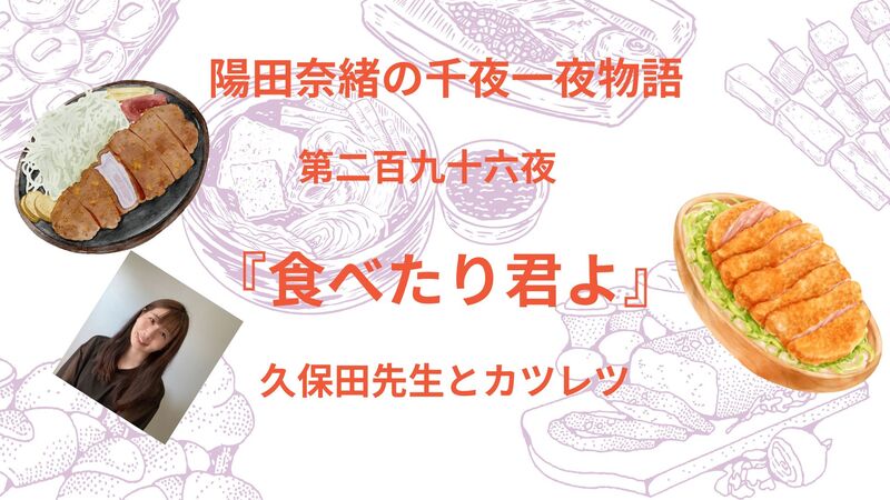 陽田奈緒の千夜一夜物語　第二百九十六夜　『食べたり君よ』 久保田先生とカツレツ