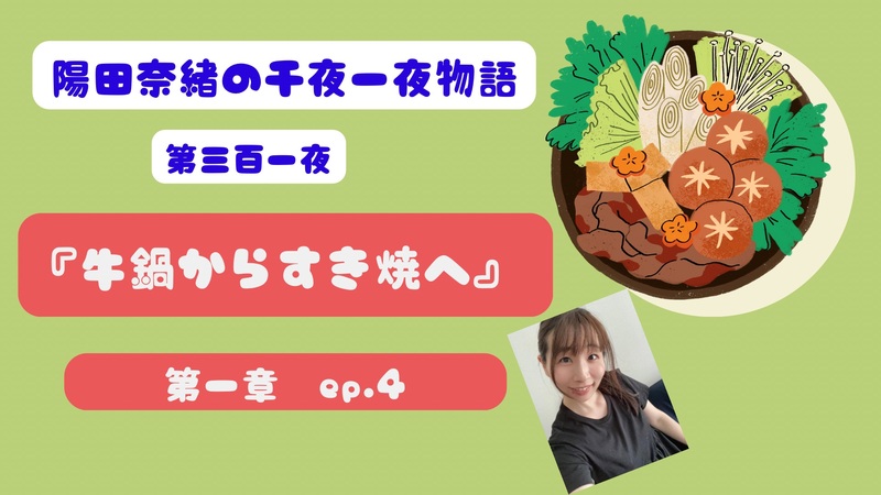 陽田奈緒の千夜一夜物語　第三百一夜　『牛鍋からすき焼へ』 第一章　ep.4