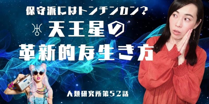 保守派にはトンチンカン？天王星の革新的な生き方【人類研究所第52話】志村りお