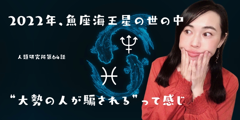 2022年、魚座海王星の世の中…“大勢の人が騙される”？？／海王星⑤【人類研究所第64話】志村りお