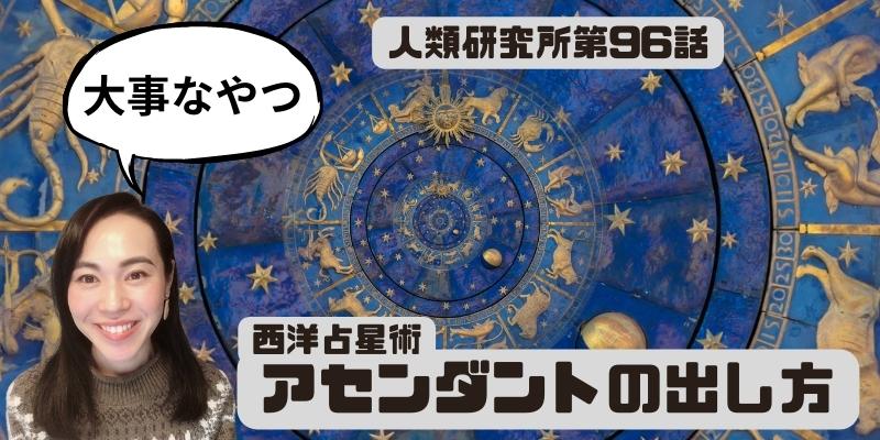 西洋占星術、自分の“アセンダント”の出し方【人類研究所第96話】志村りお