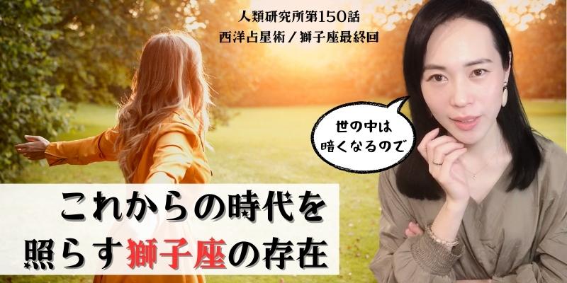 これからの時代を照らす獅子座の存在／獅子座最終回【人類研究所第150話】志村りお