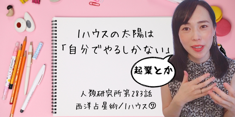 1ハウスの太陽は「自分でやるしかない」／1ハウス⑦【人類研究所第283話】志村りお