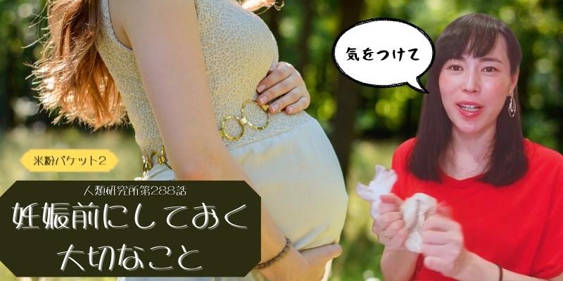 妊娠する前にしておく大切なこと／米粉バケット②【人類研究所第288話】志村りお