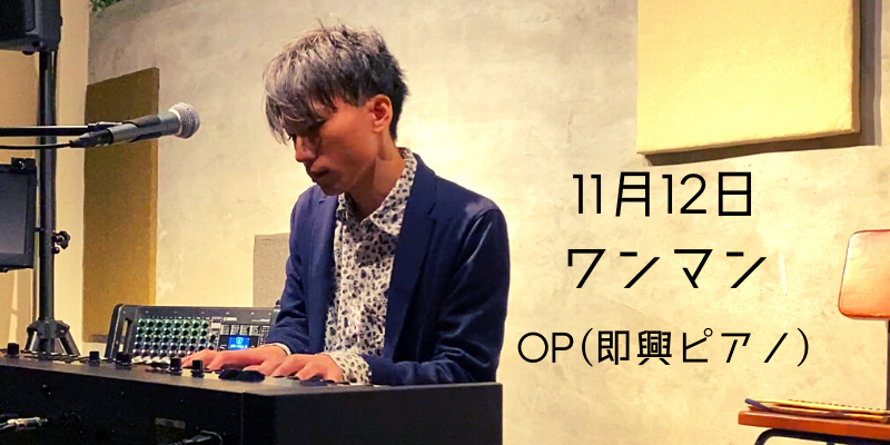 11月12日ワンマン(OP即興ピアノ)