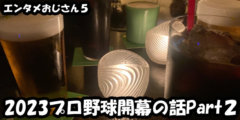 【エンタメ】色々なエンターテインメントをおじさん目線で話します！今回は2023プロ野球開幕の話Part２！ためになる話も！？
