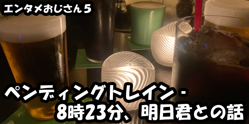 【エンタメ】色々なエンターテインメントをおじさん目線で話します！今回はドラマ『ペンディングトレイン‐8時23分、明日君と』の話！考察から、ためになる話も！？