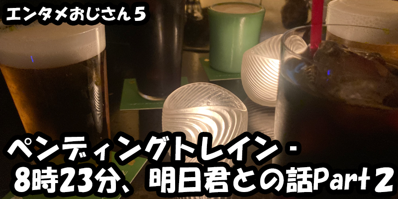 【エンタメ】色々なエンターテインメントをおじさん目線で話します！今回はドラマ『ペンディングトレイン‐8時23分、明日君と』の話Part２！考察から、ためになる話も！？