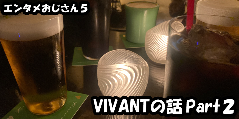 【エンタメ】色々なエンターテインメントをおじさん目線で話します！今回はドラマ『VIVANT』の話Part２！考察から、ためになる話も！？