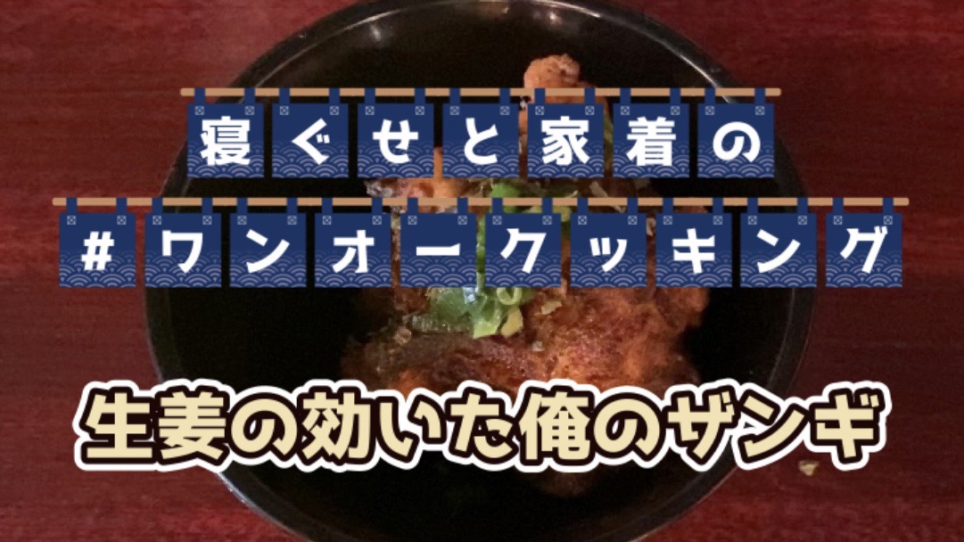 【大人の遊び場】ワンオークッキング 『生姜の効いた俺のザンギ』