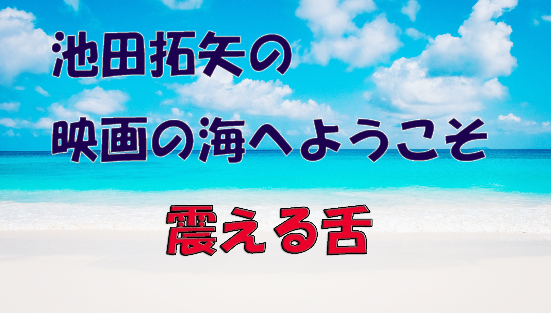 【大人の遊び場】池田拓矢の映画の海へようこそ