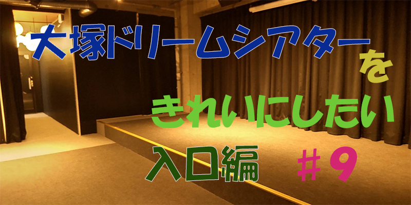 〇〇やってみた！ー大塚ドリームシアターを綺麗にしてみた　入口編♯９