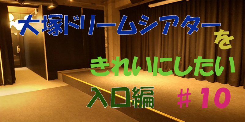 〇〇やってみた！ー大塚ドリームシアターを綺麗にしてみた　入口編♯１０