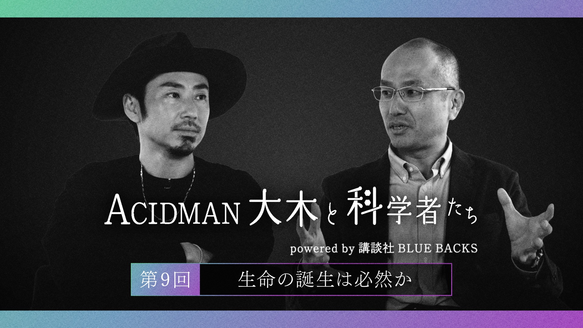 ACIDMAN大木と科学者たち powered by 講談社ブルーバックス　第９回生命の誕生は必然か