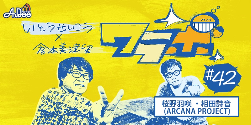 いとうせいこう×倉本美津留 ワラボ #42 マンスリーアシスタントMC：ハシヤスメ・アツコ 　ゲスト：ARCANA PROJECT（桜野羽咲、相田詩音）