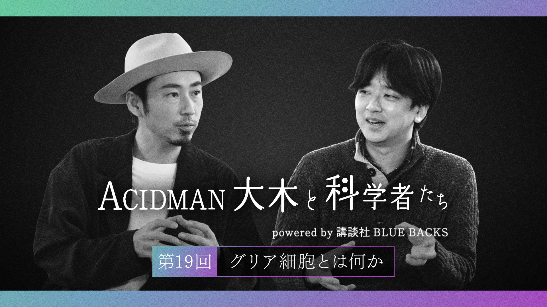 ACIDMAN大木と科学者たち powered by 講談社ブルーバックス　第19回 グリア細胞とは何か？