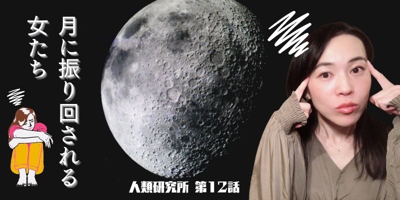 新月・満月／月に振り回される女たち【人類研究所第12話】