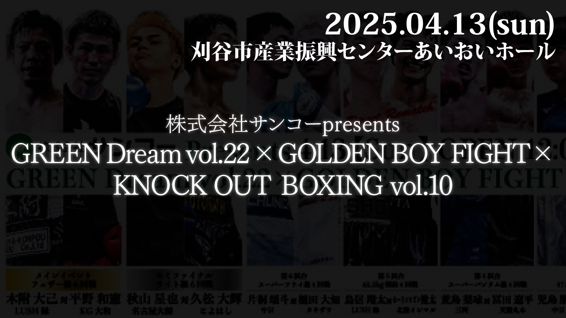 2025.04.13 株式会社サンコーpresents　GREEN Dream vol.22×GOLDEN BOY FIGHT×KNOCK OUT BOXING vol.10